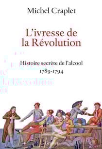 L'ivresse de la Révolution - Histoire secrète de l'alcool 1789-1794