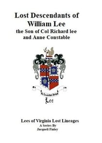 Lost Descendants of William Lee, the Son of Colonel Richard Lee and Anne Constable - Lees of Virginia Lost Lineages a Series by Jacqueli Finley, #3