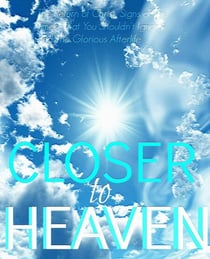 Closer to Heaven: The Return of Christ,  Heavenly Signs of the Times That You Shouldn't Ignore- and The Afterlife