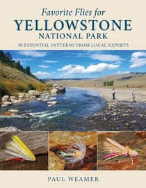 Favorite Flies for Yellowstone National Park - 50 Essential Patterns from Local Experts