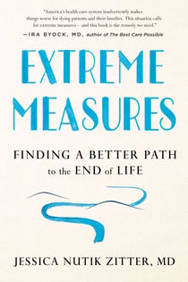 Extreme Measures - Finding a Better Path to the End of Life