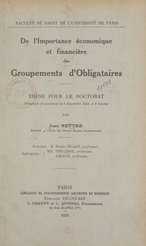 De l'importance économique et financière des groupements d'obligataires - Thèse pour le Doctorat présentée et soutenue le 5 décembre 1934, à 2 heures