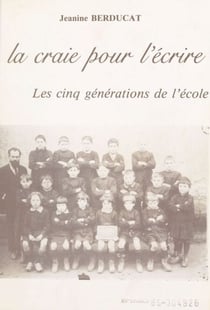 La craie pour l'écrire - Les cinq générations de l'école