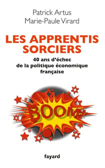 Les apprentis sorciers - 40 ans d'échec de la politique économique française