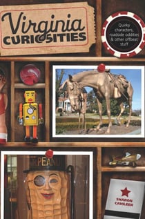 Virginia Curiosities - Quirky Characters, Roadside Oddities & Other Offbeat Stuff