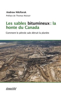 Les sables bitumineux: la honte du Canada - Comment le pétrole sale détruit la planète