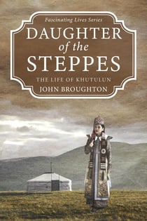 Daughter of the Steppes: The Life of Khutulun - Fascinating Lives Series