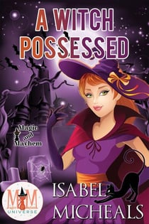 A Witch Possessed: Magic and Mayhem Universe - Magick and Chaos, #1