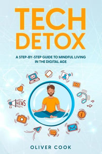 Tech Detox  A Step-by-Step Guide to Mindful Living in the Digital Age