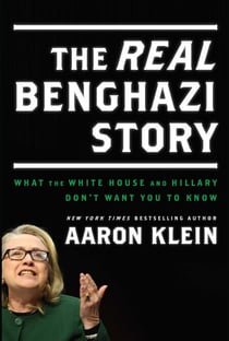The REAL Benghazi Story: What the White House and Hillary Don’t Want You to Know