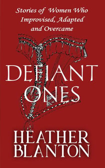 Defiant Ones: Stories of Frontier and Pioneer Women Who Improvised, Adapted, and Overcame