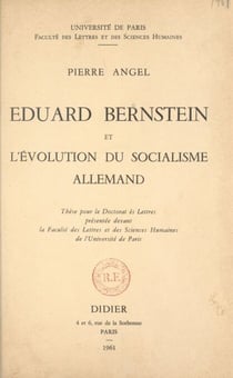 Eduard Bernstein et l'évolution du socialisme allemand - Thèse pour le Doctorat ès lettres présentée devant la Faculté des lettres et des sciences humaines de l'Université de Paris