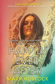 Happily Ever After - ‘Twisty, riveting storytelling’ Clare Leslie Hall, author of BROKEN COUNTRY