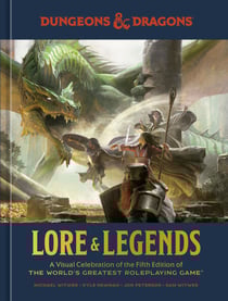 Dungeons &amp; Dragons Lore &amp; Legends - A Visual Celebration of the Fifth Edition of the World's Greatest Roleplaying Game
