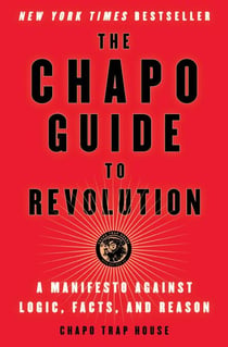 The Chapo Guide to Revolution - A Manifesto Against Logic, Facts, and Reason