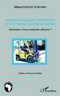 Anthropologie de l'entreprise et du travail salarié au Gabon - Hybridation d'une entreprise africaine ?