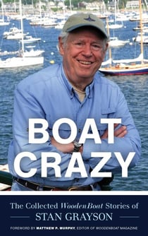 Boat Crazy - The Collected WoodenBoat Stories of Stan Grayson