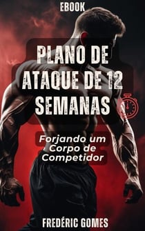 Plano de Ataque de 12 Semanas : Forjando um Corpo de Competidor