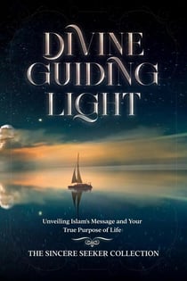 Divine Guiding Light; Unveiling Islam's Message and Your True Purpose of Life