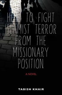 How to Fight Islamist Terror from the Missionary Position - A Novel