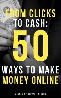 From Clicks to Cash: 50 Ways to Make Money Online - How To Make Money From...