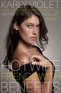 Hotwife: Friends With Benefits - A Wife Watching Hotwife Romance Novel - Hotwife: Adultery And Lust, #1