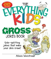 The Everything Kids' Gross Jokes Book - Side-splitting Jokes That Make Your Skin Crawl!