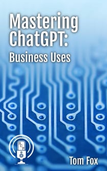 Mastering ChatGPT: Business Uses - Podcasts in Print