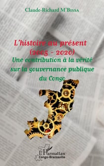 L'histoire au présent (2005 - 2020) - Une contribution à la vérité sur la gouvernance du Congo