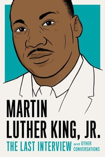 Martin Luther King, Jr.: The Last Interview - and Other Conversations
