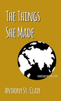 The Things She Made: A Rucksack Universe Story - Rucksack Universe