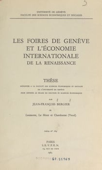 Les foires de Genève et l'économie internationale de la Renaissance - Thèse présentée à la Faculté des sciences économiques et sociales de l'Université de Genève pour obtenir le grade de Docteur ès sciences économiques