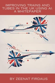 Improving Trains and Tubes in the UK using AI A Whitepaper - AI solution for UK Problems, #3