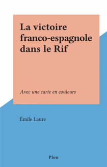 La victoire franco-espagnole dans le Rif - Avec une carte en couleurs