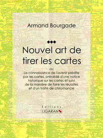 Nouvel art de tirer les cartes - ou La connaissance de l'avenir prédite par les cartes, précédé d'une notice historique sur les cartes et suivi de la manière de faire les réussites et d'un traité de chiromancie