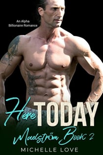 Here, Today: An Alpha Billionaire Romance - Maelstrom, #2