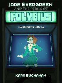 Jade Evergreen and the Perils of Polybius - Maidensong Magica