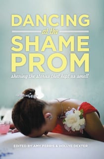 Dancing at the Shame Prom - Sharing the Stories That Kept Us Small