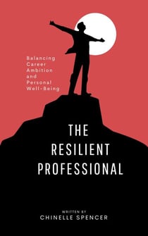 The Resilient Professional: Balancing Career Ambition and Personal Well-Being