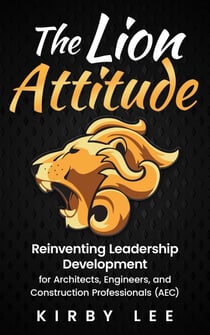 The Lion Attitude: Reinventing Leadership Development for Architects, Engineers, and Construction Professionals (AEC)