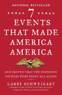 Seven Events That Made America America - And Proved That the Founding Fathers Were Right All Along