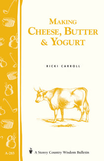 Making Cheese, Butter & Yogurt - Storey Country Wisdom Bulletin A-283