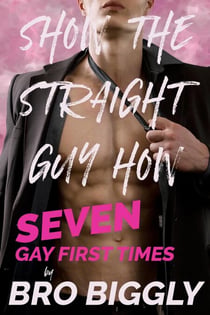 Show The Straight Guy How: Seven Gay First Times