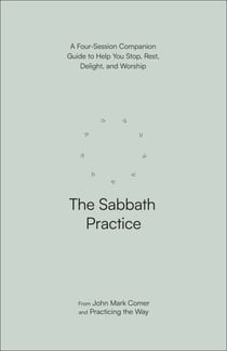 The Sabbath Practice - A Four-Session Companion Guide to Help You Stop, Rest, Delight, and Worship