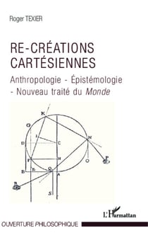 Re-créations cartésiennes - Anthropologie - Epistémologie - Nouveau traité du <em>Monde</em>