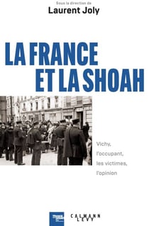 La France et la Shoah - Vichy, l'occupant, les victimes, l'opinion