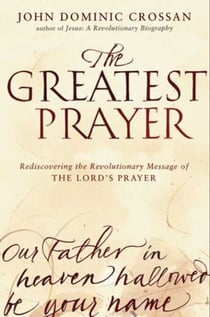 The Greatest Prayer - Rediscovering the Revolutionary Message of the Lord's Prayer