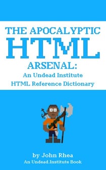 The Apocalyptic HTML Arsenal: An Undead Institute HTML Reference Dictionary - Undead Institute