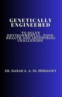 Genetically Engineered To Solve Environmental, Food, Health And Industrial Challenges