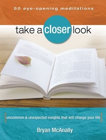 Take a Closer Look - Uncommon & Unexpected Insights That Will Change Your Life